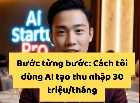 🔥 Bước từng bước – Cách tôi dùng AI tạo thu nhập 30 triệu/tháng